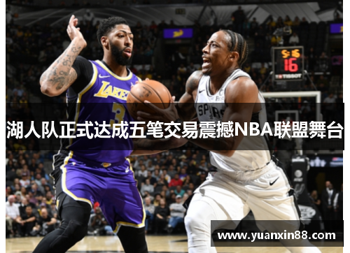 湖人队正式达成五笔交易震撼NBA联盟舞台